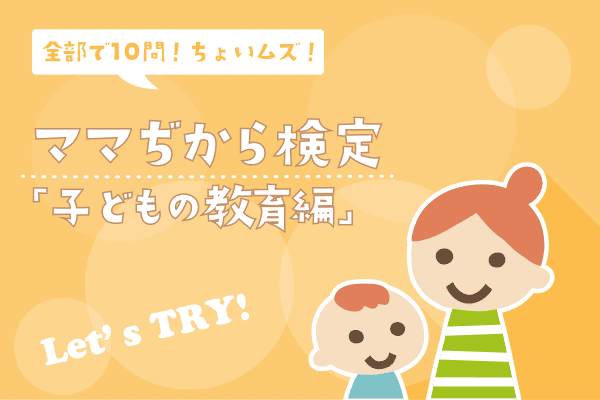 ママ検定「子ども教育編」第10問