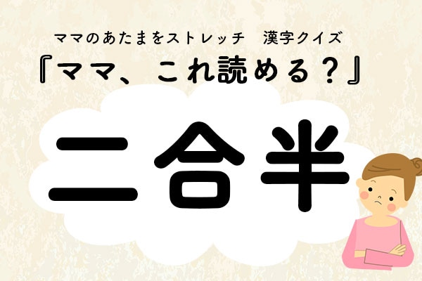 ママ、これ読める?漢字クイズ「二合半」