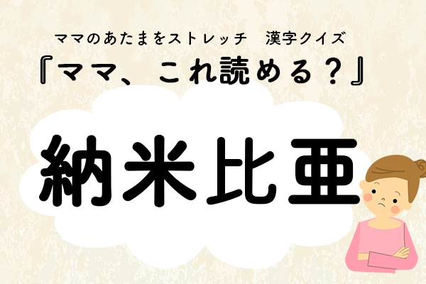ママ、これ読める？漢字国名クイズ「納米比亜」