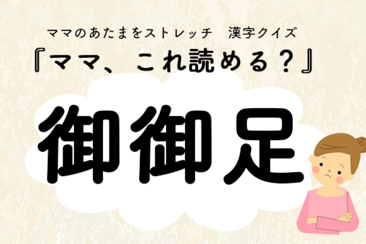 ママ、これ読める？漢字クイズ「御御足」