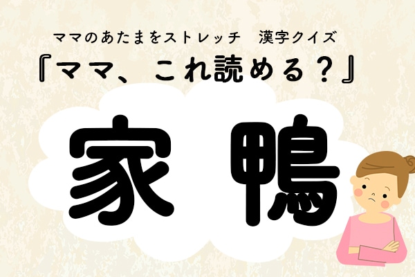 ママ、これ読める?漢字クイズ「家鴨」