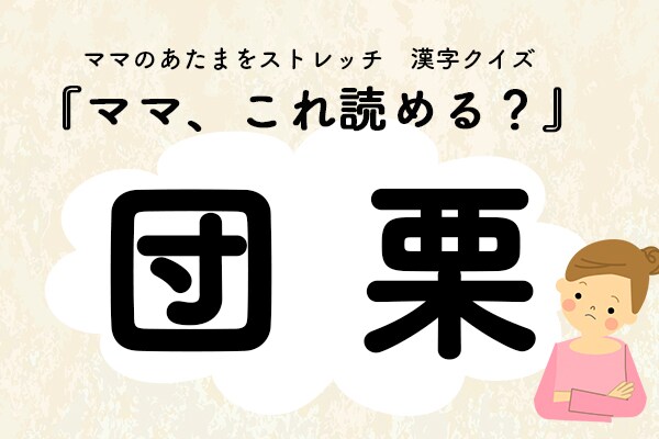 ママ、これ読める?漢字クイズ「団栗」