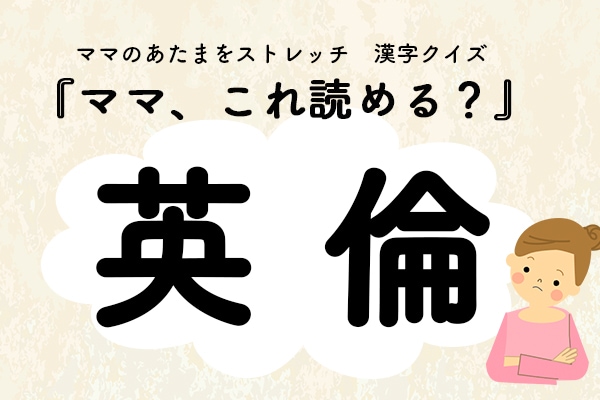 ママ、これ読める？漢字国名クイズ「英倫」