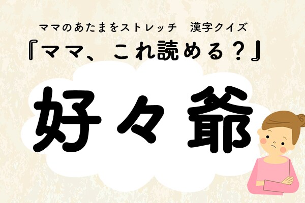 ママ、これ読める?漢字クイズ「好々爺」