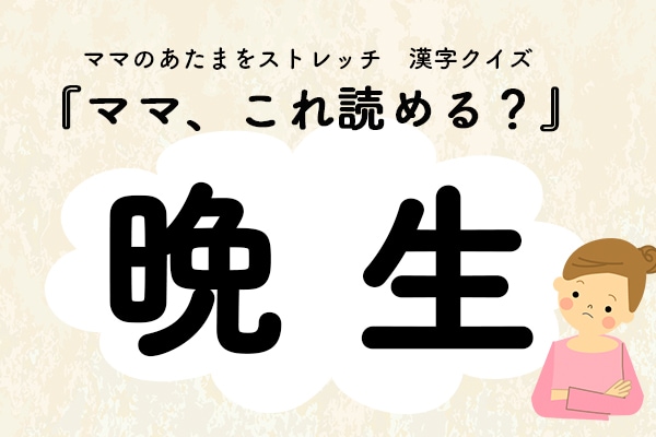 ママ、これ読める?漢字クイズ「晩生」