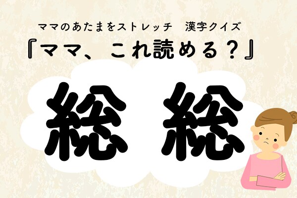 ママ、これ読める?漢字クイズ「総総」