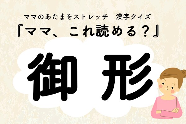 ママ、これ読める?漢字クイズ「御形」