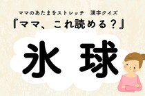 ママ、これ読める？漢字クイズ「氷球」
