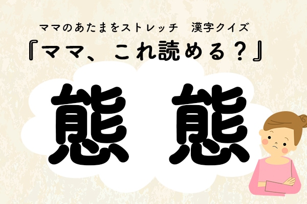 ママ、これ読める？漢字クイズ「態態」