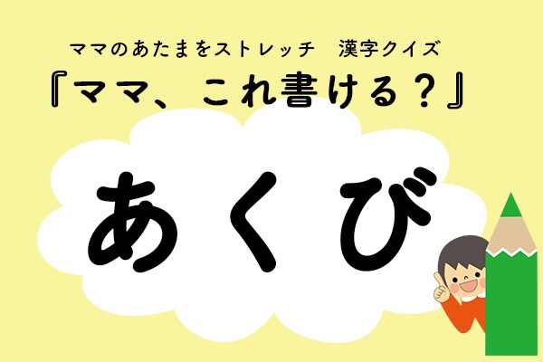 ママ、これ書ける?漢字クイズ「あくび」