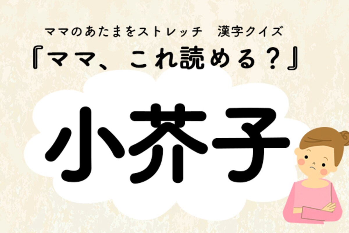 ママ、これ読める？漢字クイズ「小芥子」