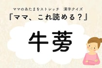 ママ、これ読める？漢字クイズ「牛蒡」