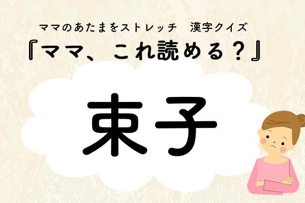 ママ、これ読める？漢字クイズ「束子」