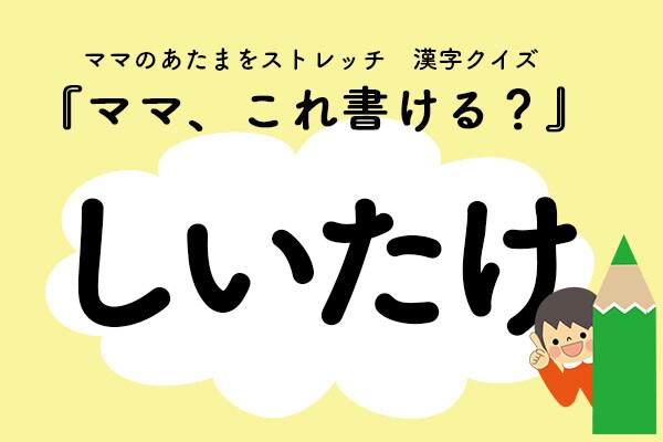 ママ、これ書ける?漢字クイズ「しいたけ」