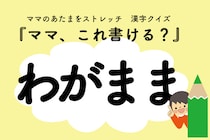 ママ、これ書ける？漢字クイズ「わがまま」