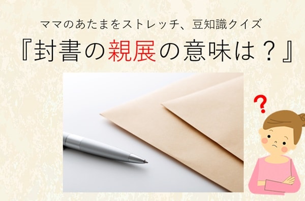 ママ、これ分かる？豆知識クイズ「封書に書かれた"親展"その意味は？」