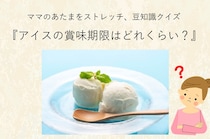 ママ、これ分かる？豆知識クイズ「アイスクリームの賞味期限はいつまで？」
