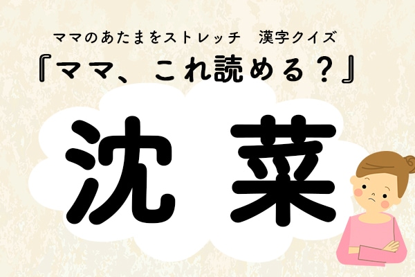 ママ、これ読める？漢字クイズ「沈菜」