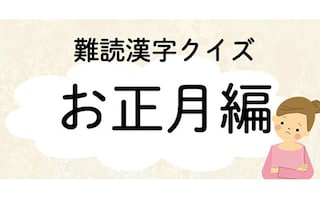 お正月ボケ解消!? 読めてすっきり難読漢字クイズ　お正月編