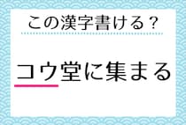【毎日脳トレ】「＜コウ＞堂に集まる」漢字で書ける？