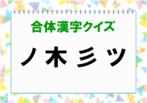【毎日脳トレ】マニア級！「ノ＋木＋彡＋ツ」を組み立てるとどんな漢字になる？