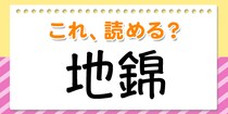 【毎日脳トレ】この漢字、何て読む？？→「地錦」