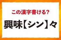 【毎日脳トレ】漢字書けるかな？「興味＜シン＞々」