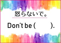 【毎日脳トレ】英会話「怒らないで」は英語で何と言うでしょう？
