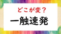 【毎日脳トレ】間違い漢字に挑戦！「一触速発」間違っている箇所はどこ？