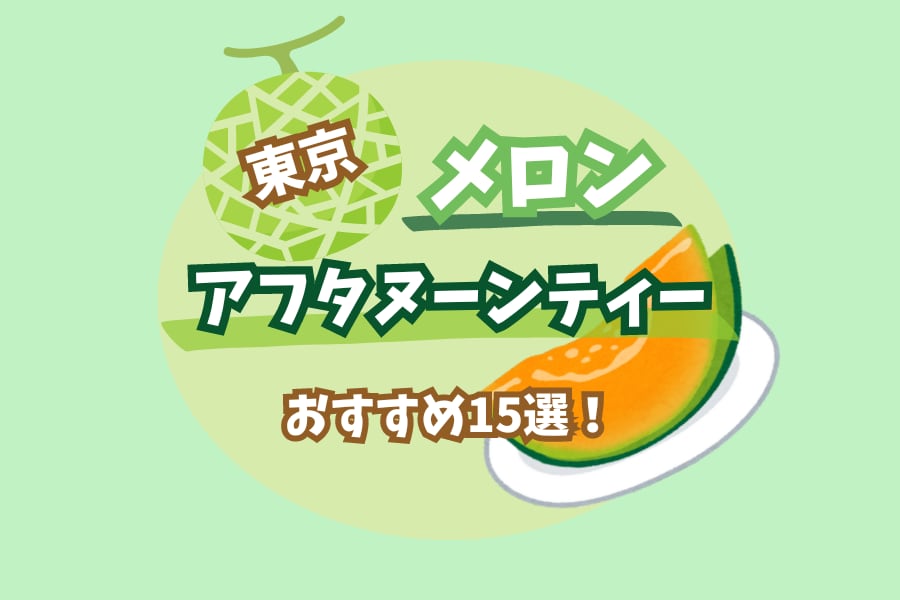 【2024最新】東京のメロンアフタヌーンティーおすすめ15選！安い・ホテル・可愛いカフェなど