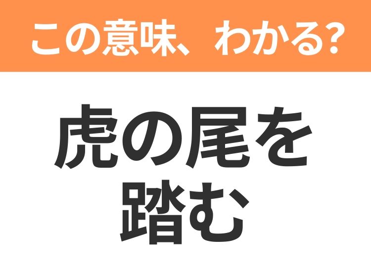 【昭和or Z世代どっち？】「虎の尾を踏む」この日本語わかりますか？