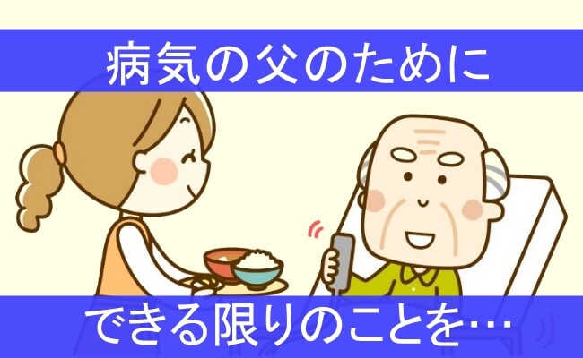 「病気の父のためにできる限りのことを…」私たち家族が父のためにできること【体験談】