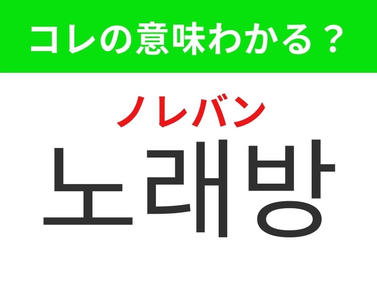 【K-POP好きは要チェック！】「노래방（ノレバン）」の意味は？推しの曲を歌いたいあの場所！覚えておくと便利な韓国語3選