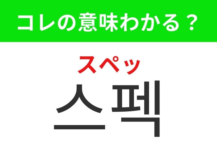 【韓国生活編】覚えておきたいあの言葉！ 「스펙（スペッ）」の意味は？