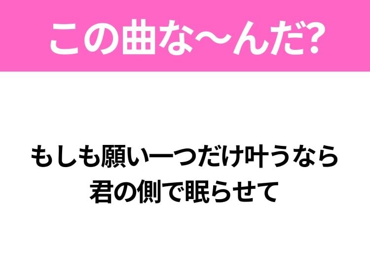 【ヒット曲クイズ】歌詞「もしも願い一つだけ叶うなら 君の側で眠らせて」で有名な曲は？大ヒット映画の主題歌！