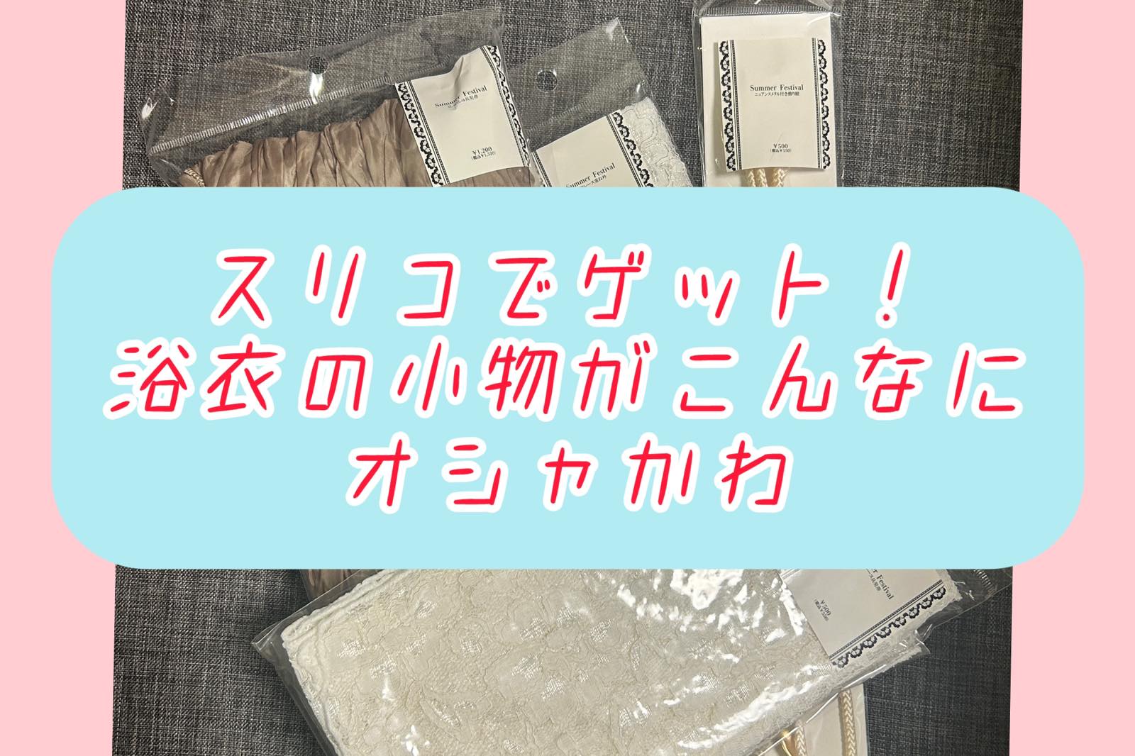 夏祭りシーズンにスリコで発見！浴衣のめちゃカワ小物をゲットせよ！