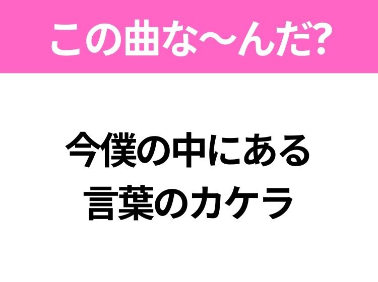 【ヒット曲クイズ】歌詞「今僕の中にある言葉のカケラ」で有名な曲は？大人気アニメ映画の主題歌！