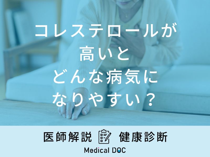 「コレステロールが高い」と診断された場合に気をつけたい病気・疾患はご存知ですか？