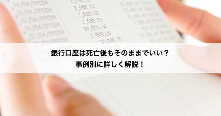 【弁護士が解説】銀行口座は死亡後もそのままでいい？事例別に詳しく解説！