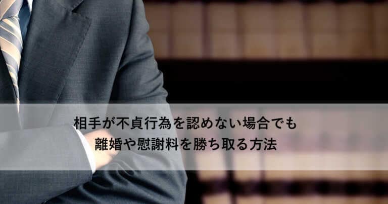 不貞行為を相手が認めない場合に離婚や慰謝料を勝ち取る３つのこと