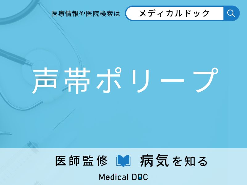 「声帯ポリープ」を疑うべき初期症状はご存知ですか？ 原因を併せて医師が解説