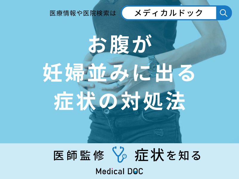 「お腹が妊婦並みに出る」症状の対処法はご存知ですか？医師が解説！