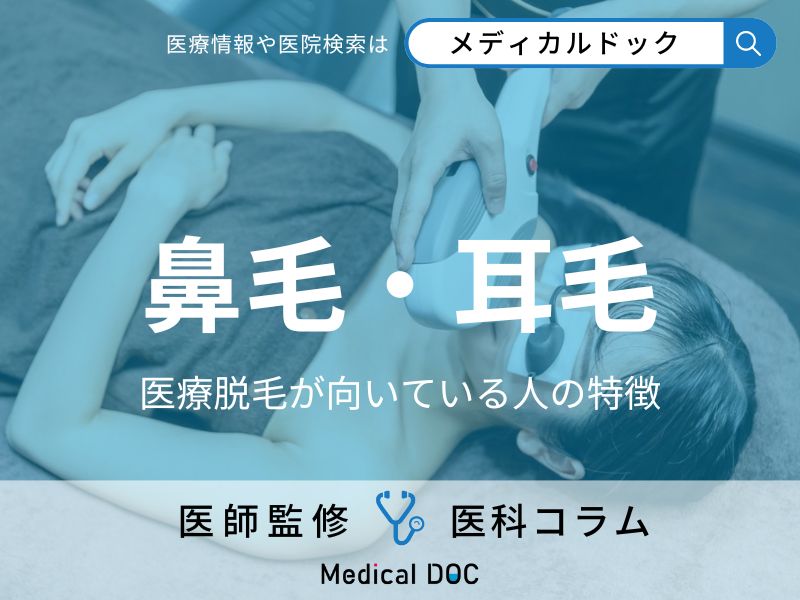 「鼻毛や耳毛の医療脱毛」が向いている人の特徴はご存じですか? 施術回数やリスクも医師が解説!