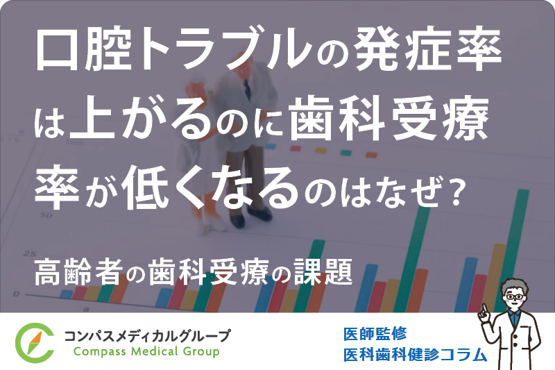 高齢者の歯科受療の課題 | 口腔トラブルの発症率は上がるのに歯科受療率が低くなるのはなぜ？