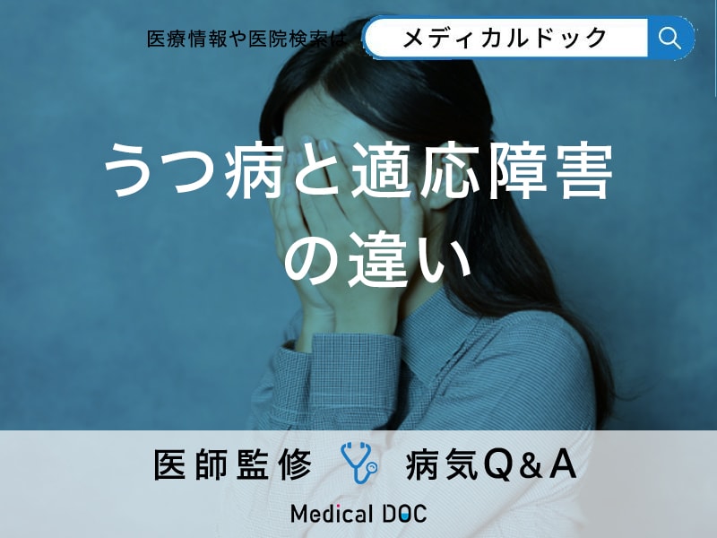 「うつ病と適応障害の違い」はご存知ですか？【医師監修】