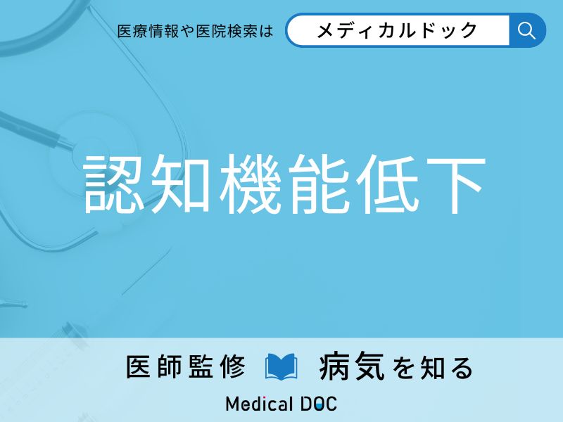 「認知機能低下」が起こりやすい人の特徴はご存知ですか？ 原因・症状を併せて医師が解説