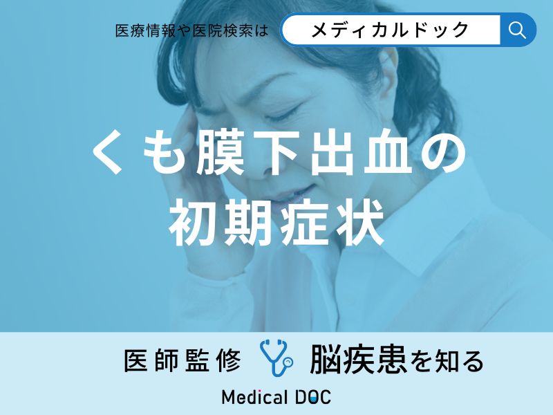 「くも膜下出血の前兆となる初期症状」はご存知ですか？医師が徹底解説！