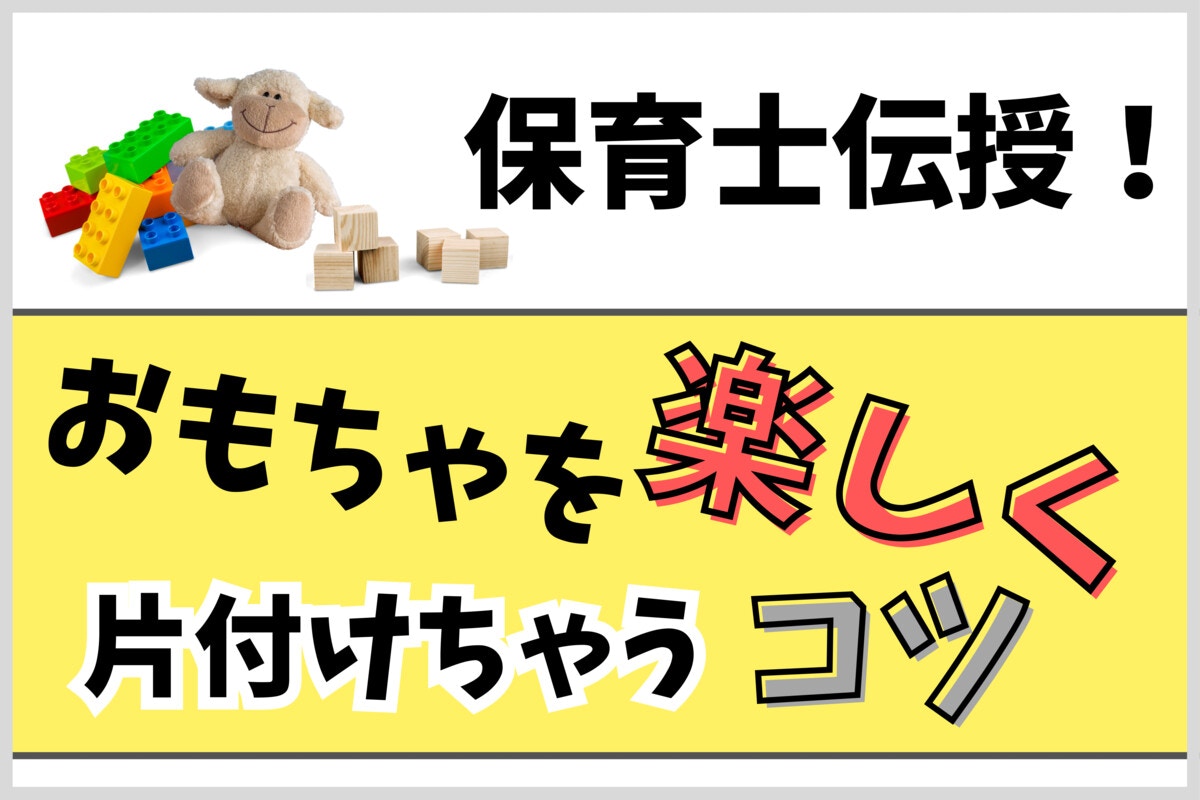 「捨てちゃうから」は効果なし？【保育士解説】子どもが片付けしたくなる働きかけテク