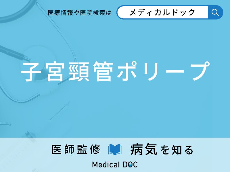 「子宮頸管ポリープ」を発症しやすい人の特徴はご存知ですか？ 原因・症状を併せて医師が解説