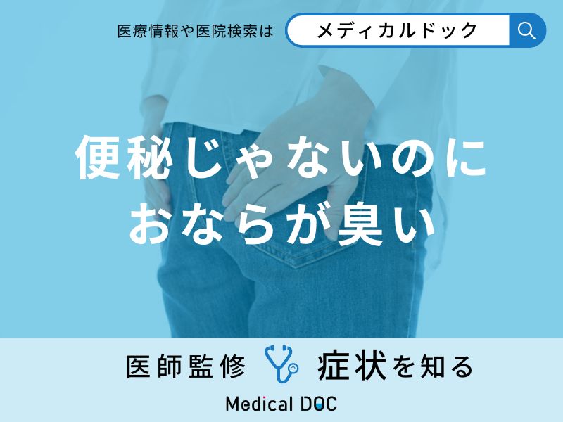 「便秘じゃないのにおならが臭い」原因はご存知ですか？医師が徹底解説！